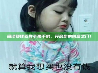 黑龙江阅读赚钱软件苹果手机，开启你的财富之门！