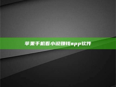 黑龙江苹果手机看小说赚钱app软件