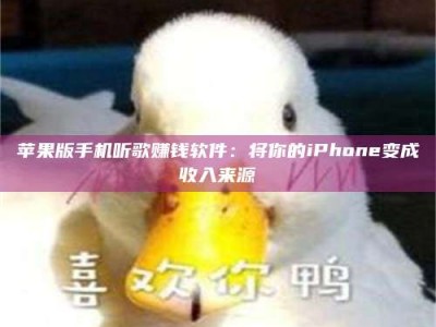 黑龙江苹果版手机听歌赚钱软件：将你的iPhone变成收入来源