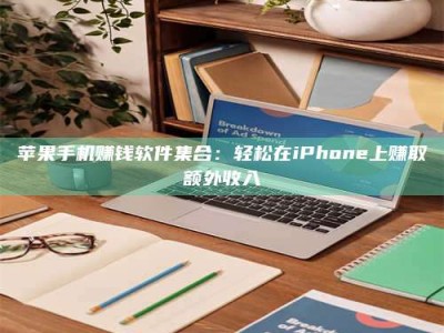黑龙江苹果手机赚钱软件集合：轻松在iPhone上赚取额外收入