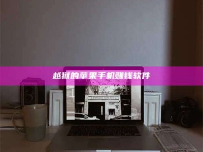 黑龙江越狱的苹果手机赚钱软件