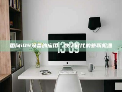 黑龙江面向iOS设备的应用：数字时代的兼职机遇