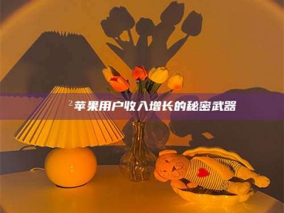 黑龙江📲苹果用户收入增长的秘密武器