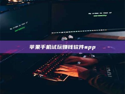黑龙江苹果手机试玩赚钱软件app