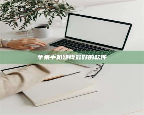 黑龙江苹果手机赚钱最好的软件 第1张