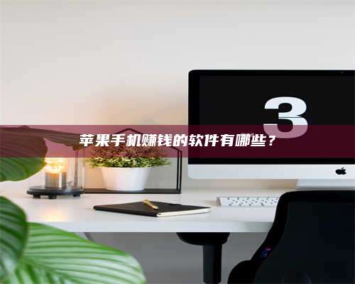 黑龙江苹果手机赚钱的软件有哪些? 第1张 黑龙江苹果手机赚钱的软件有哪些? 第1张