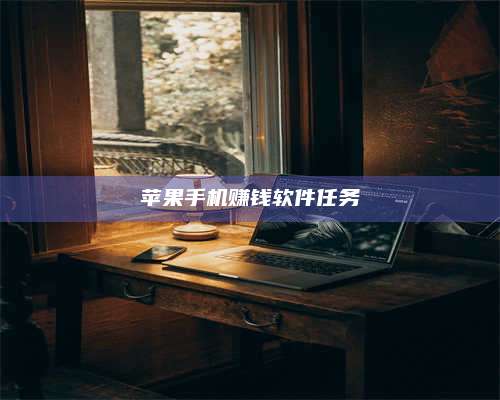 黑龙江苹果手机赚钱软件任务 第1张 黑龙江苹果手机赚钱软件任务 第1张