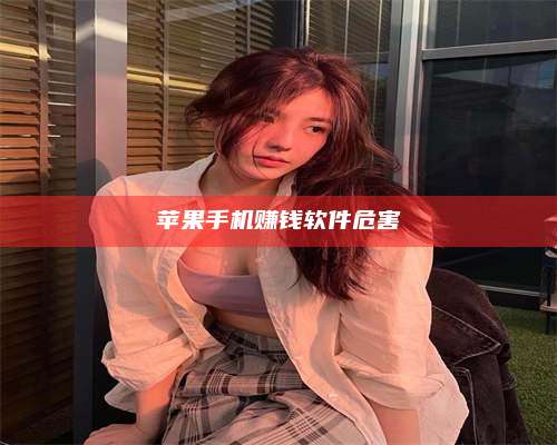 黑龙江苹果手机赚钱软件危害 第1张