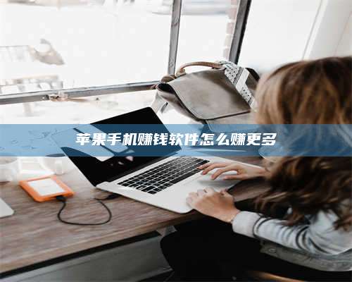 黑龙江苹果手机赚钱软件怎么赚更多 第1张 黑龙江苹果手机赚钱软件怎么赚更多 第1张