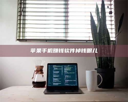 黑龙江苹果手机赚钱软件掉钱眼儿 第1张 黑龙江苹果手机赚钱软件掉钱眼儿 第1张