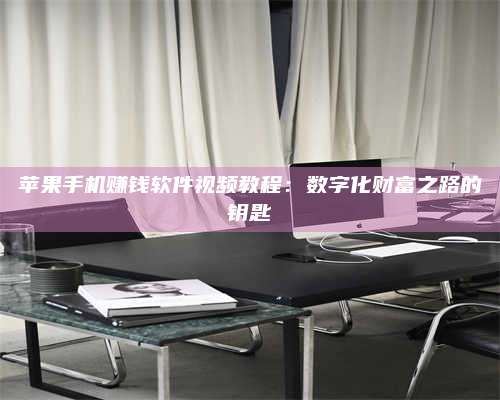 黑龙江苹果手机赚钱软件视频教程:数字化财富之路的钥匙 第1张 黑龙江苹果手机赚钱软件视频教程:数字化财富之路的钥匙 第1张