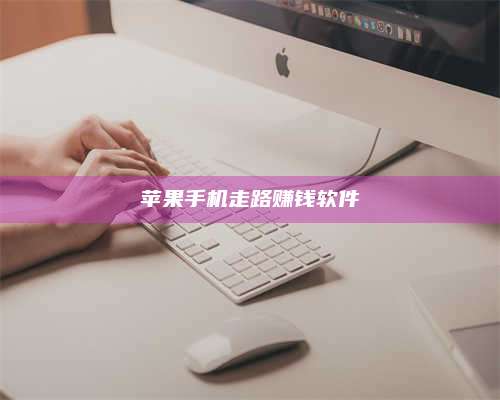 黑龙江苹果手机走路赚钱软件 第1张 黑龙江苹果手机走路赚钱软件 第1张