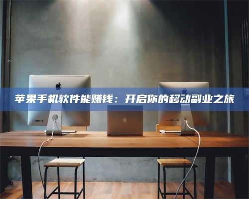 黑龙江苹果手机软件能赚钱:开启你的移动副业之旅 第1张 黑龙江苹果手机软件能赚钱:开启你的移动副业之旅 第1张