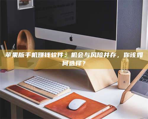 黑龙江苹果版手机赚钱软件:机会与风险并存,你该如何选择? 第1张 黑龙江苹果版手机赚钱软件:机会与风险并存,你该如何选择? 第1张